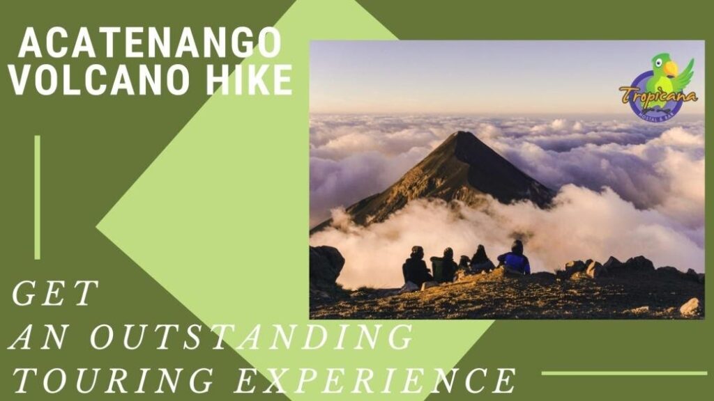 Get an Outstanding Touring Experience with Acatenango Volcano Hike